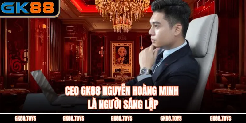 CEO GK88 Nguyễn Hoàng Minh là người sáng lập