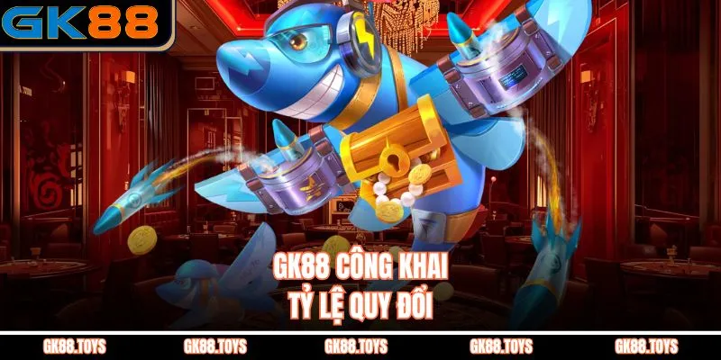  GK88 công khai tỷ lệ quy đổi