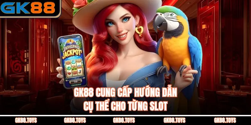 GK88 cung cấp hướng dẫn cụ thể cho từng slot