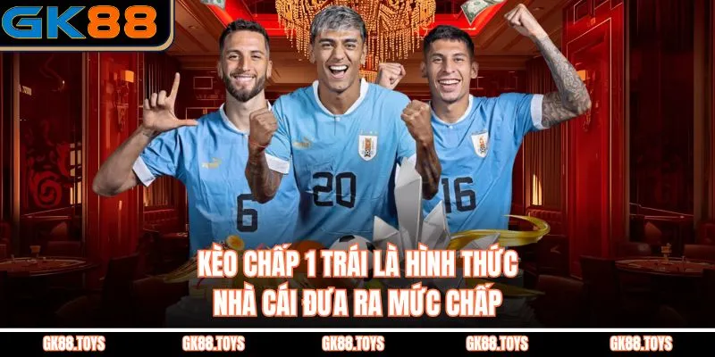 Kèo Chấp 1 Trái là hình thức nhà cái đưa ra mức chấp 