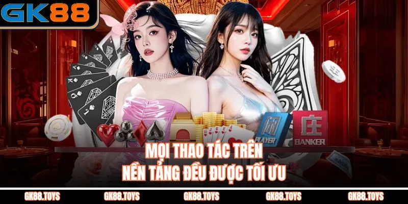 Mọi thao tác trên nền tảng đều được tối ưu